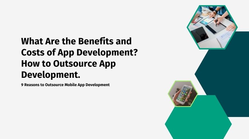 What Are the Benefits and Costs of App Development? How to Outsource App Development.        