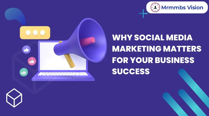 Why Social Media Marketing Matters for Your Business Success            